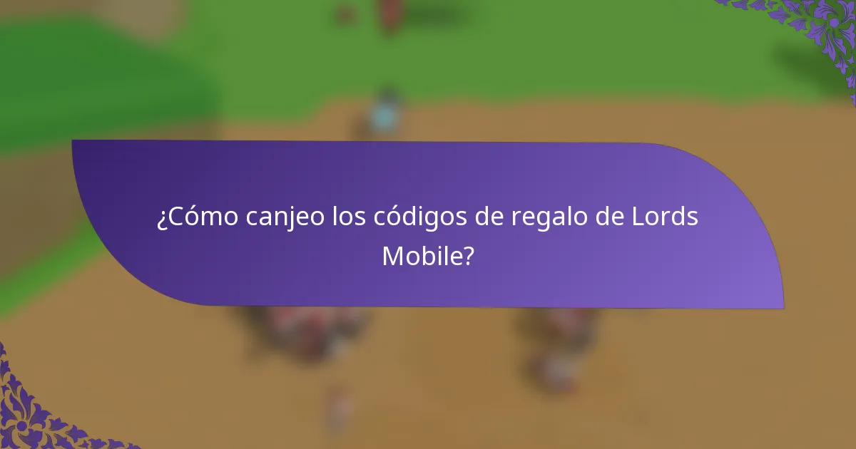 ¿Cómo canjeo los códigos de regalo de Lords Mobile?