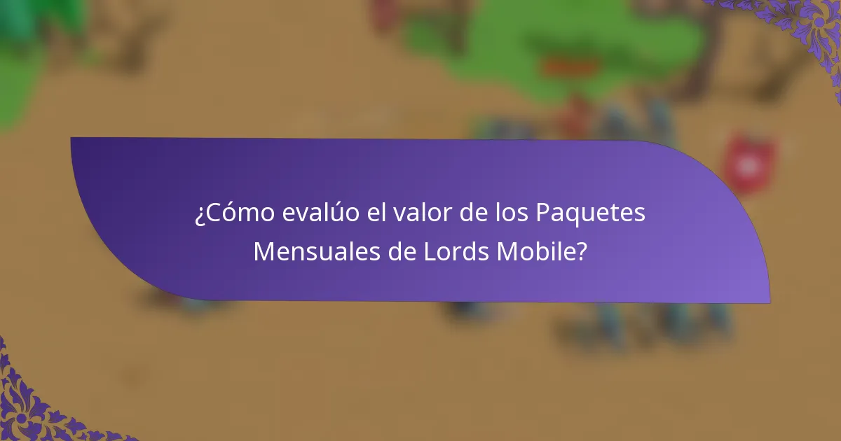 ¿Cómo evalúo el valor de los Paquetes Mensuales de Lords Mobile?
