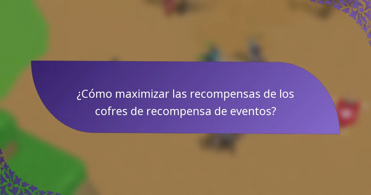¿Cómo maximizar las recompensas de los cofres de recompensa de eventos?