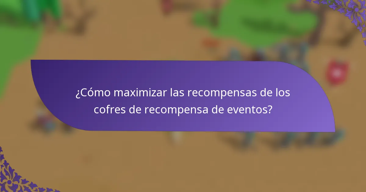 ¿Cómo maximizar las recompensas de los cofres de recompensa de eventos?