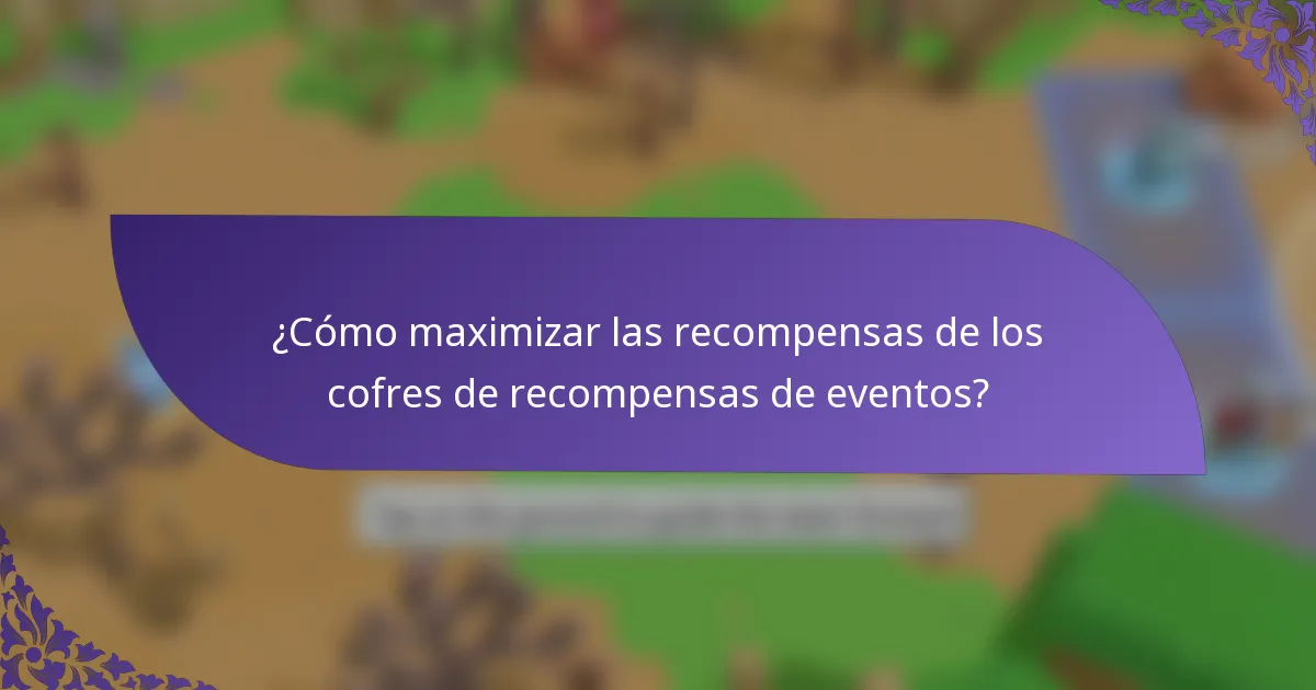 ¿Cómo maximizar las recompensas de los cofres de recompensas de eventos?