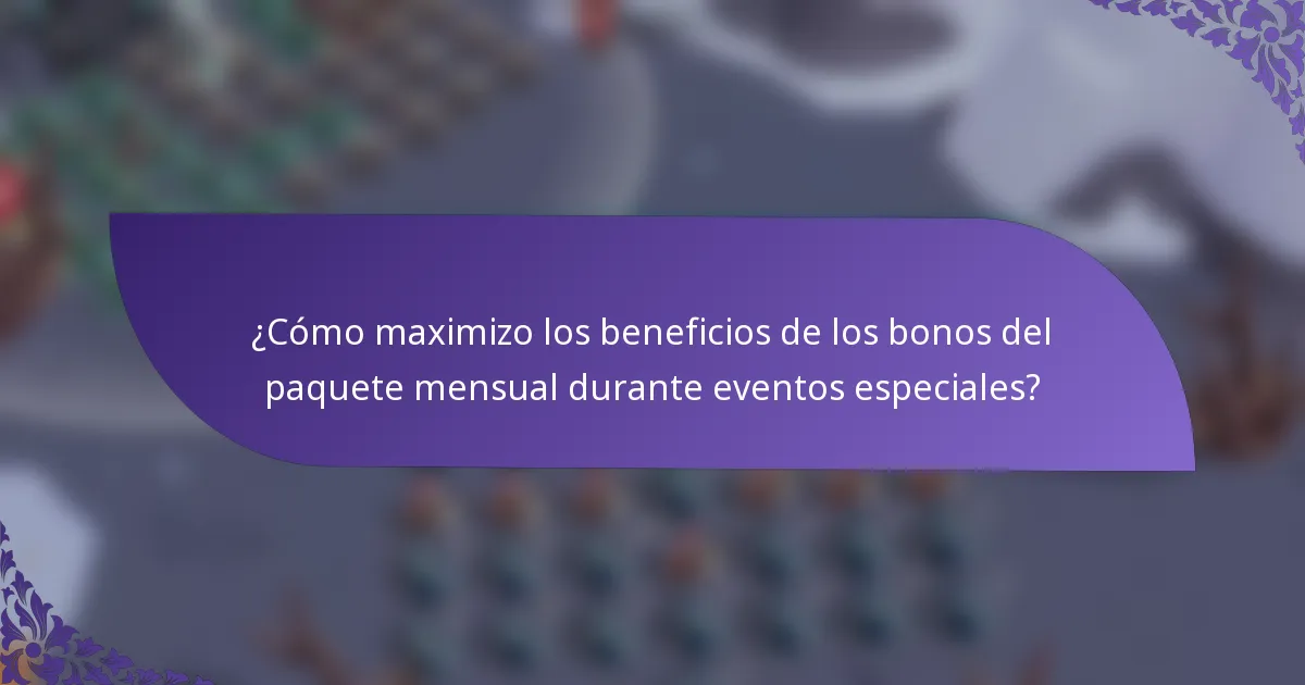 ¿Cómo maximizo los beneficios de los bonos del paquete mensual durante eventos especiales?