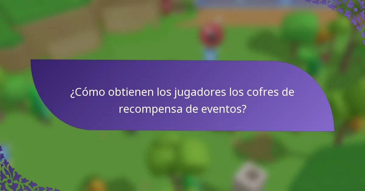 ¿Cómo obtienen los jugadores los cofres de recompensa de eventos?