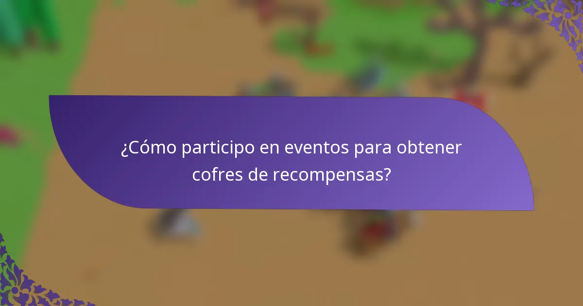 ¿Cómo participo en eventos para obtener cofres de recompensas?