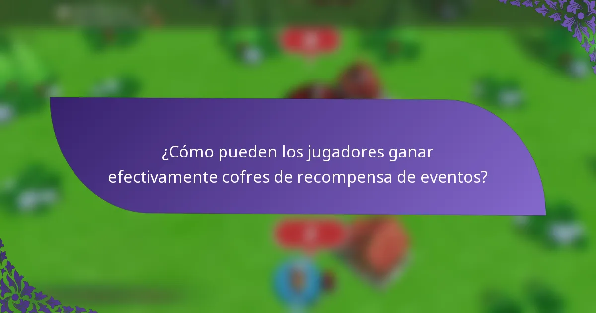 ¿Cómo pueden los jugadores ganar efectivamente cofres de recompensa de eventos?