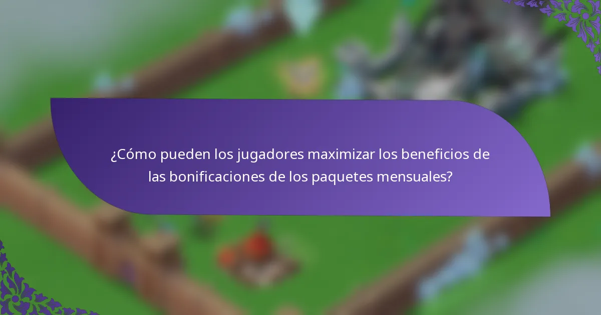 ¿Cómo pueden los jugadores maximizar los beneficios de las bonificaciones de los paquetes mensuales?