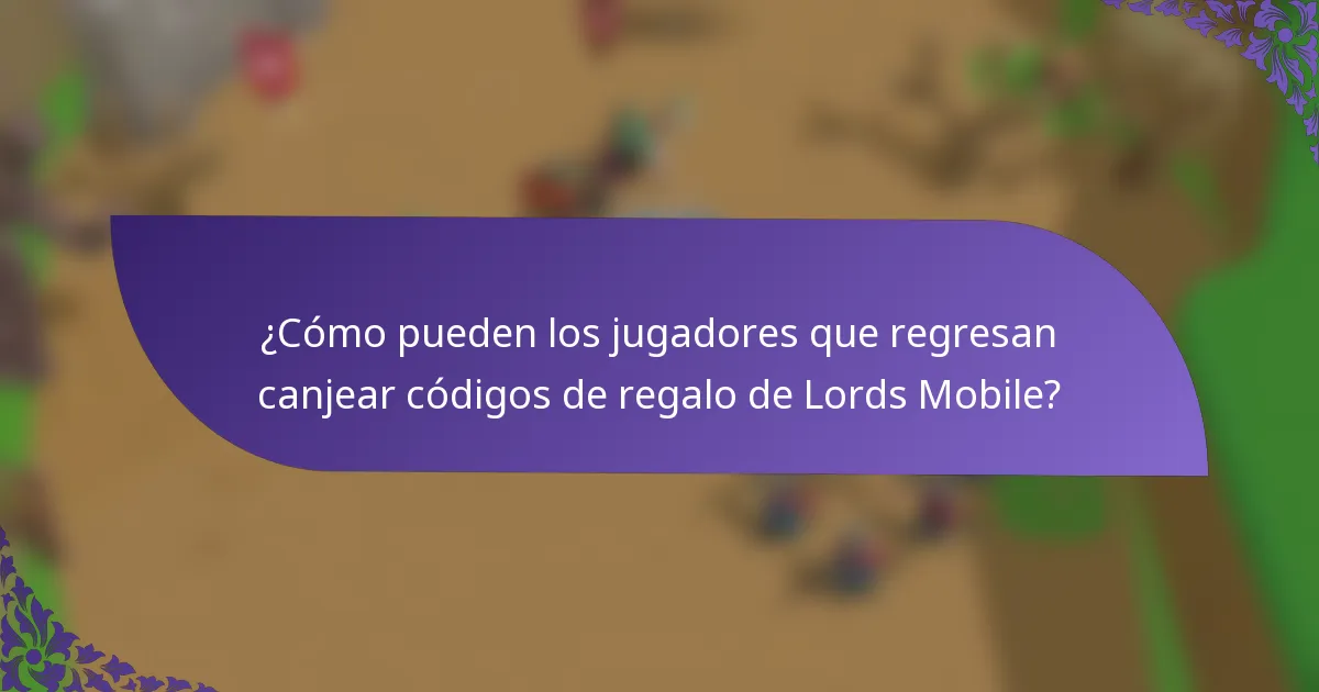 ¿Cómo pueden los jugadores que regresan canjear códigos de regalo de Lords Mobile?