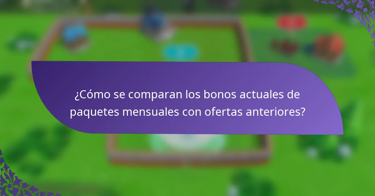 ¿Cómo se comparan los bonos actuales de paquetes mensuales con ofertas anteriores?