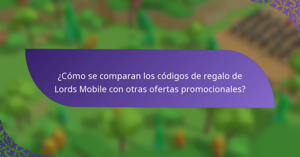 ¿Cómo se comparan los códigos de regalo de Lords Mobile con otras ofertas promocionales?