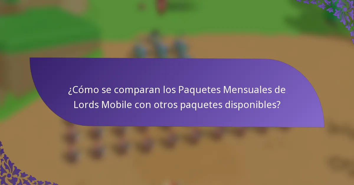 ¿Cómo se comparan los Paquetes Mensuales de Lords Mobile con otros paquetes disponibles?