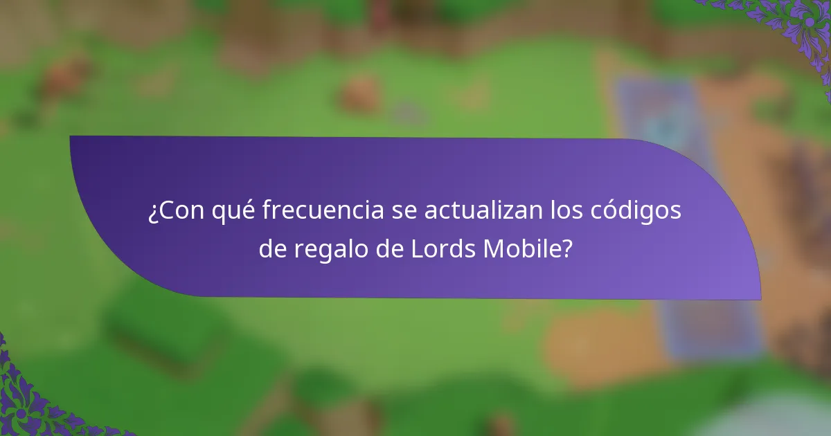 ¿Con qué frecuencia se actualizan los códigos de regalo de Lords Mobile?