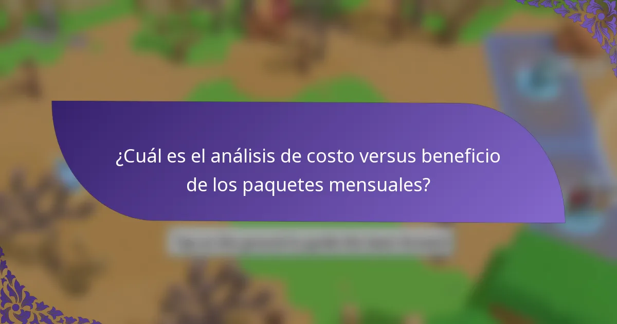 ¿Cuál es el análisis de costo versus beneficio de los paquetes mensuales?