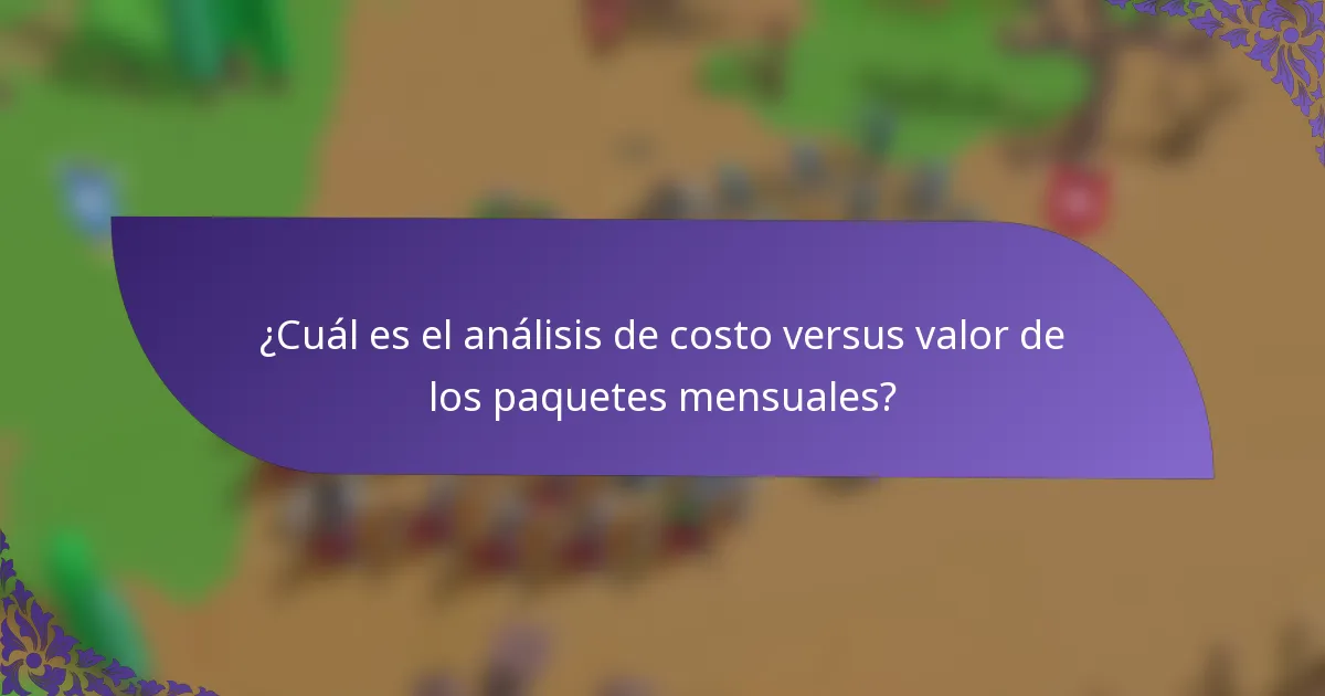 ¿Cuál es el análisis de costo versus valor de los paquetes mensuales?