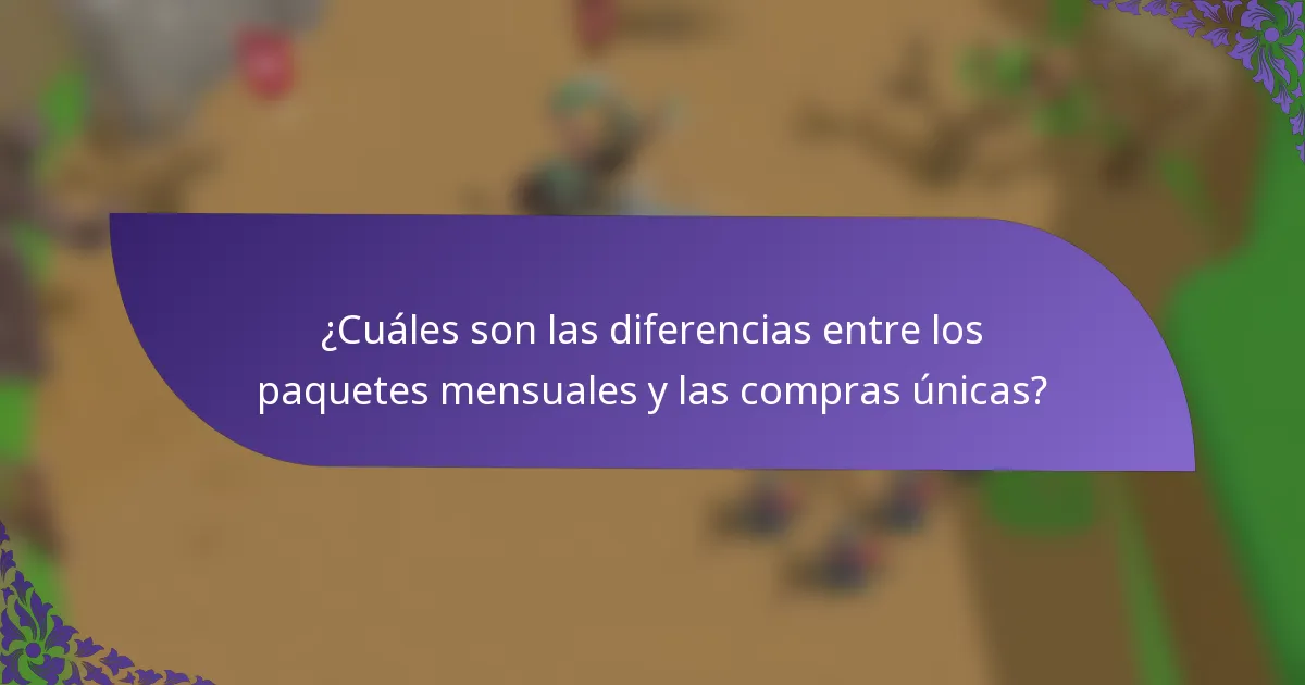 ¿Cuáles son las diferencias entre los paquetes mensuales y las compras únicas?