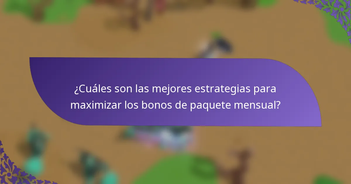 ¿Cuáles son las mejores estrategias para maximizar los bonos de paquete mensual?