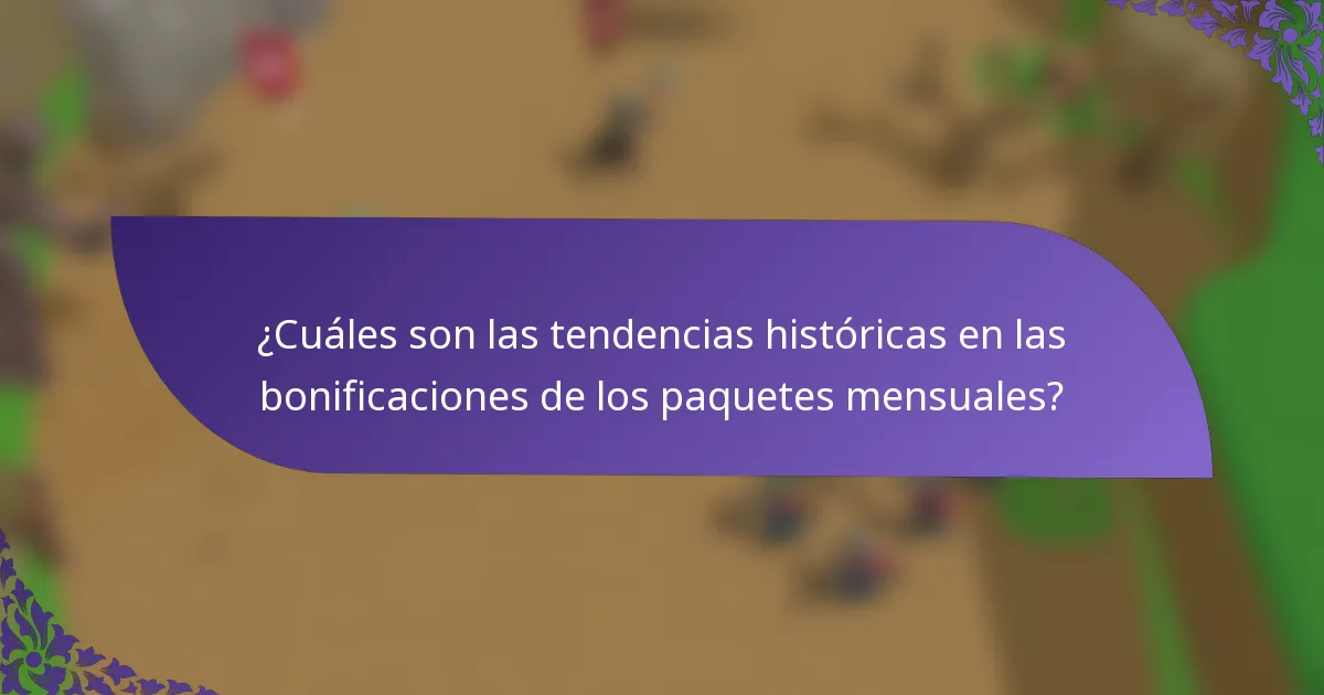¿Cuáles son las tendencias históricas en las bonificaciones de los paquetes mensuales?
