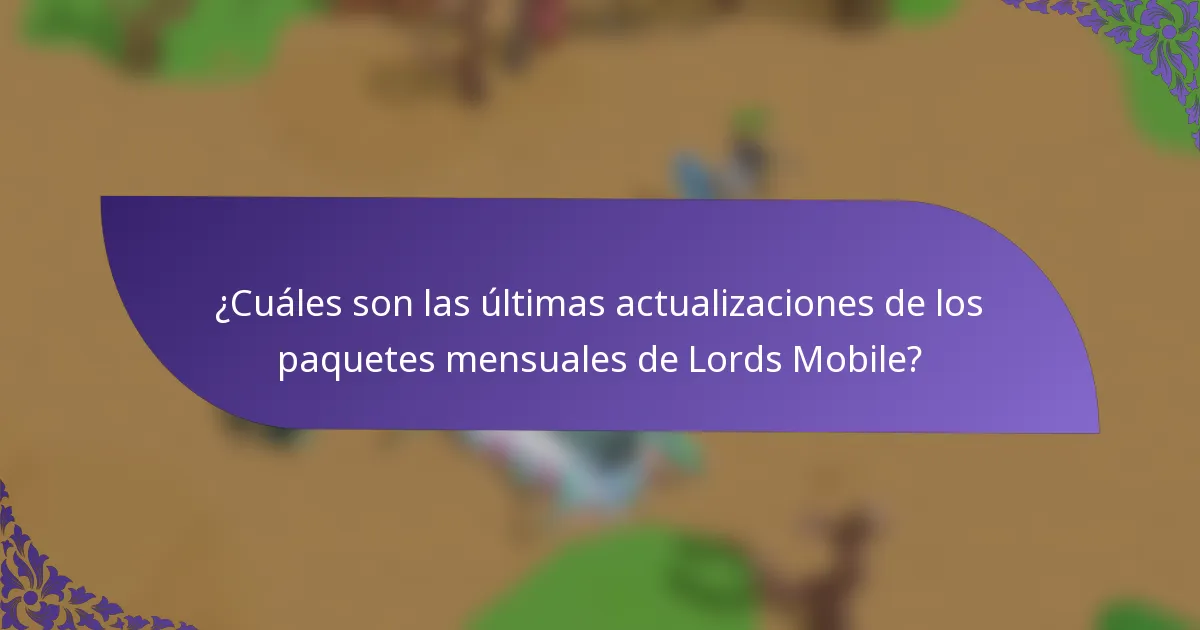 ¿Cuáles son las últimas actualizaciones de los paquetes mensuales de Lords Mobile?