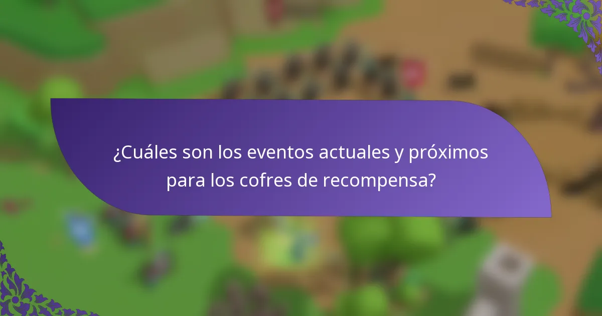 ¿Cuáles son los eventos actuales y próximos para los cofres de recompensa?