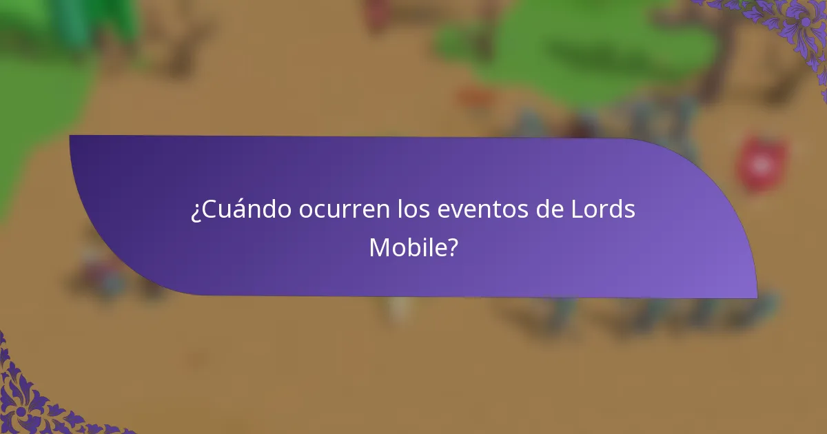 ¿Cuándo ocurren los eventos de Lords Mobile?