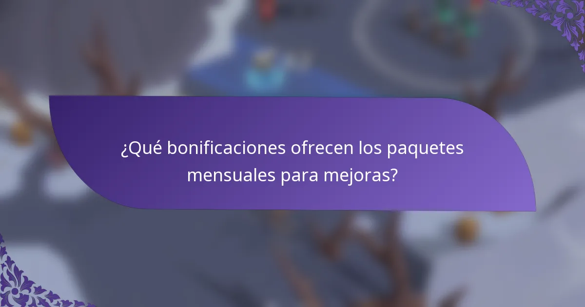 ¿Qué bonificaciones ofrecen los paquetes mensuales para mejoras?