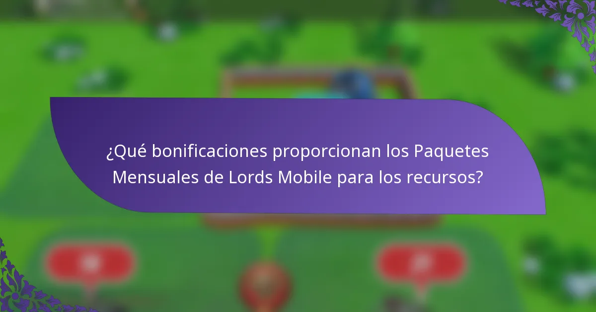 ¿Qué bonificaciones proporcionan los Paquetes Mensuales de Lords Mobile para los recursos?