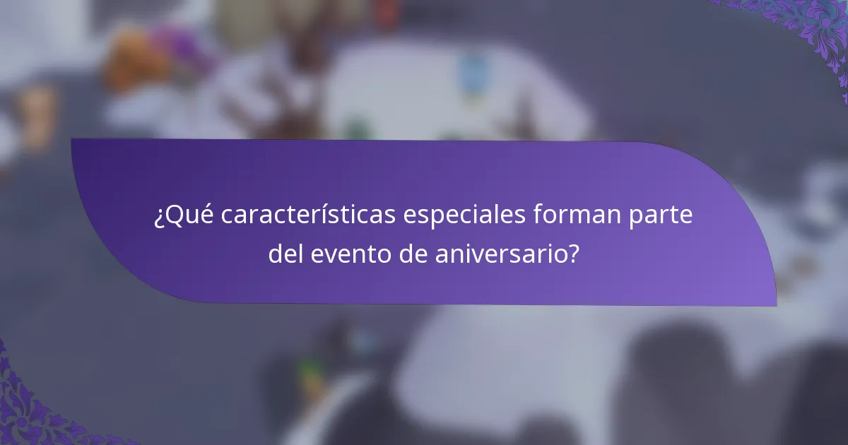 ¿Qué características especiales forman parte del evento de aniversario?