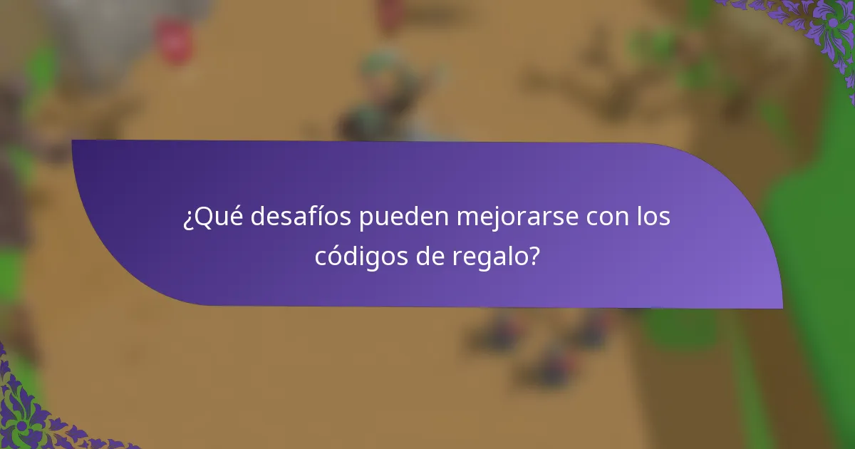 ¿Qué desafíos pueden mejorarse con los códigos de regalo?
