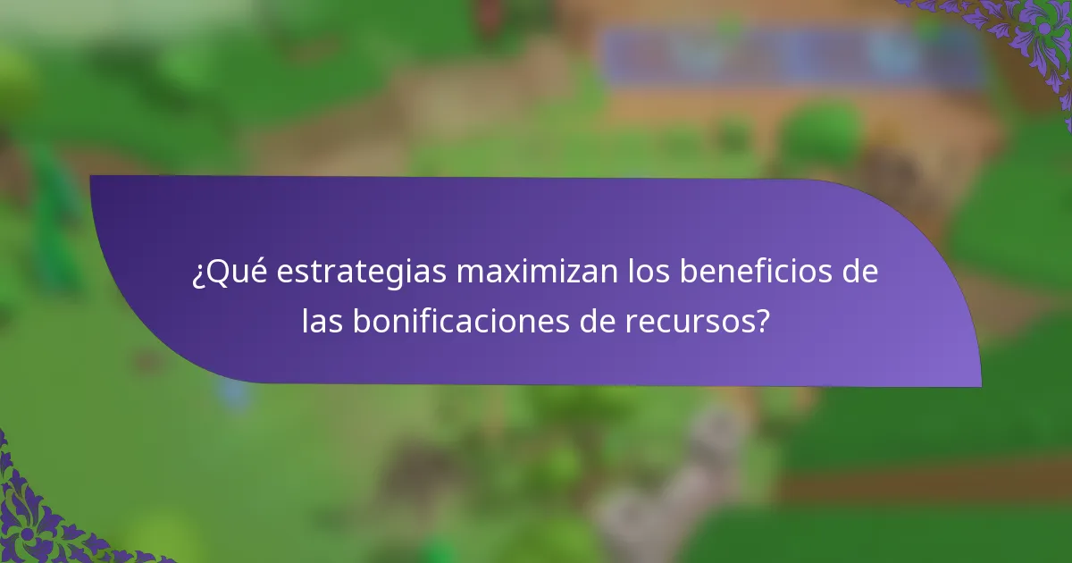 ¿Qué estrategias maximizan los beneficios de las bonificaciones de recursos?