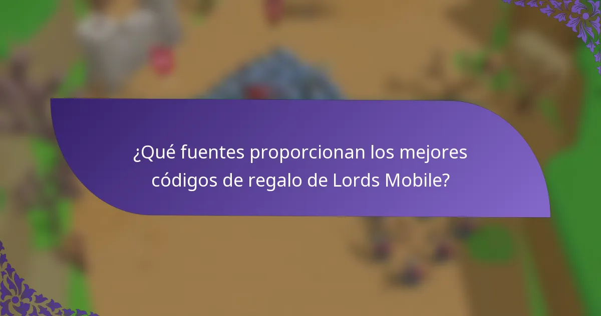 ¿Qué fuentes proporcionan los mejores códigos de regalo de Lords Mobile?