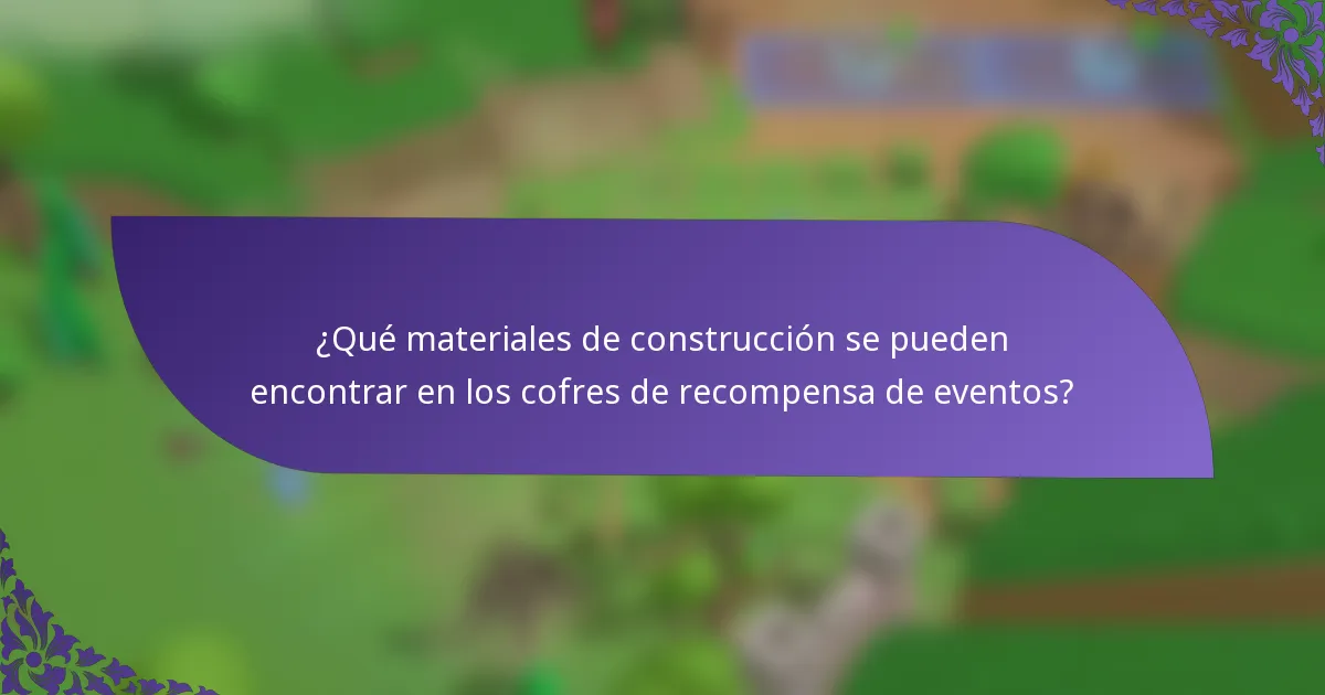 ¿Qué materiales de construcción se pueden encontrar en los cofres de recompensa de eventos?