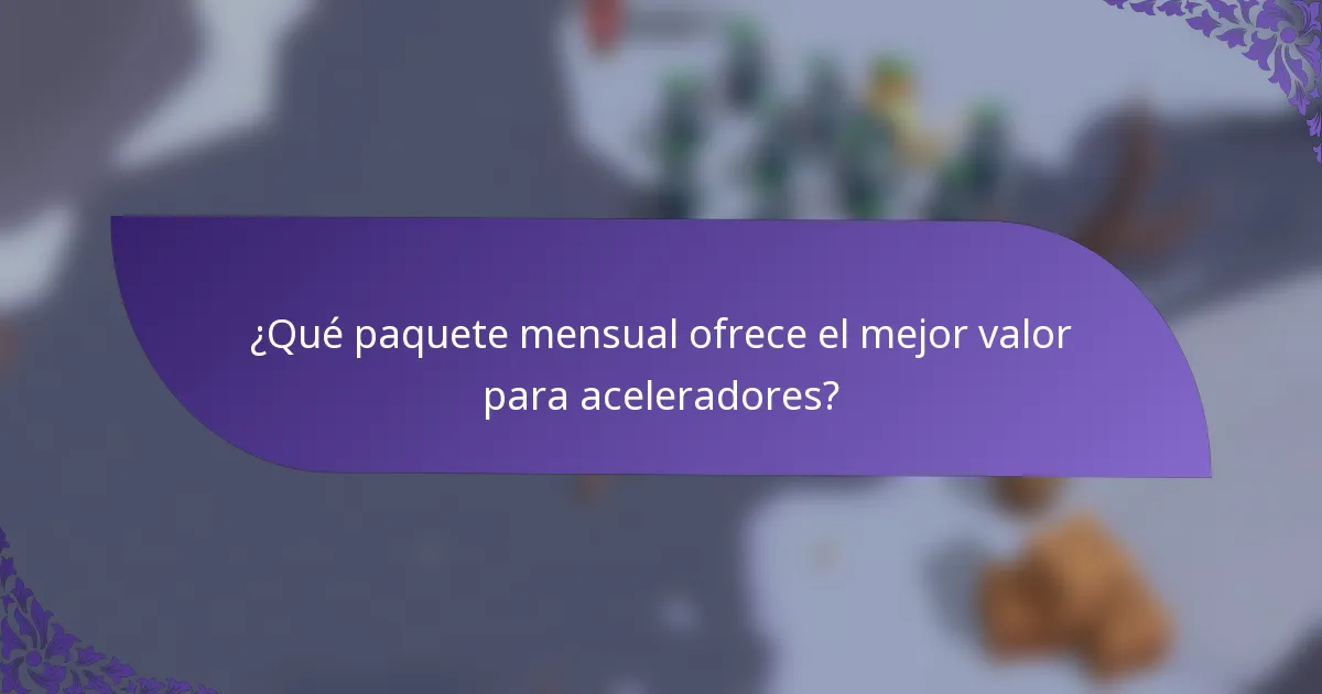 ¿Qué paquete mensual ofrece el mejor valor para aceleradores?