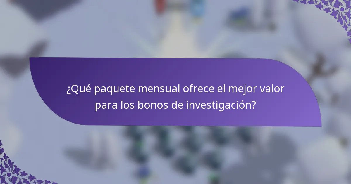 ¿Qué paquete mensual ofrece el mejor valor para los bonos de investigación?