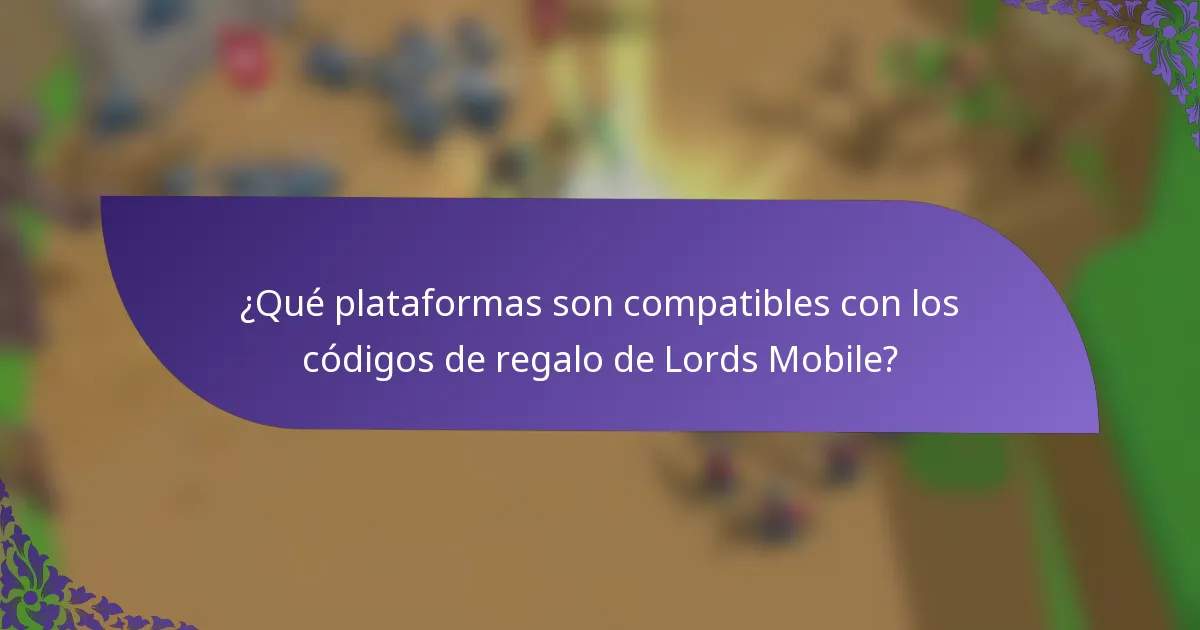 ¿Qué plataformas son compatibles con los códigos de regalo de Lords Mobile?