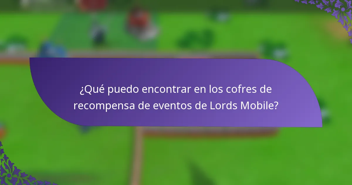 ¿Qué puedo encontrar en los cofres de recompensa de eventos de Lords Mobile?