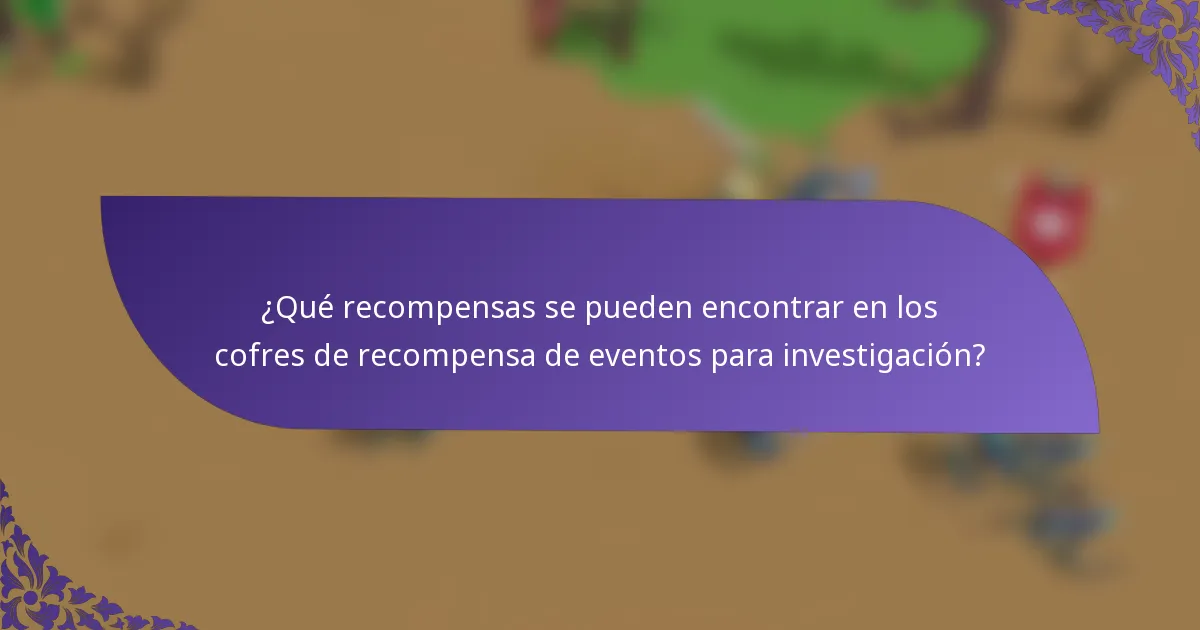 ¿Qué recompensas se pueden encontrar en los cofres de recompensa de eventos para investigación?