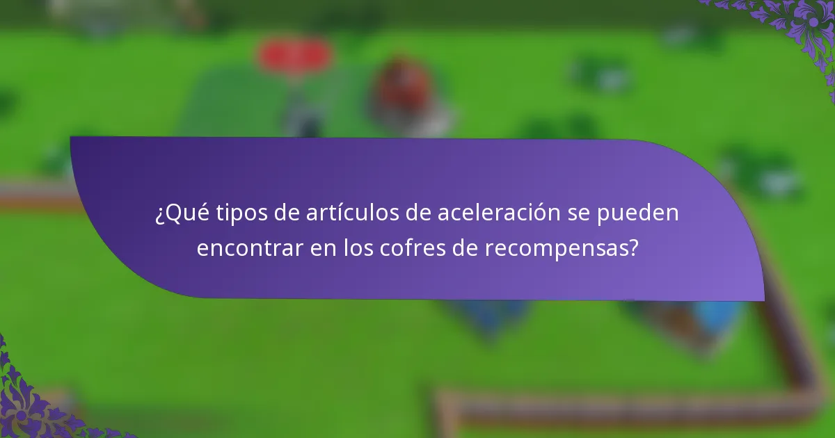¿Qué tipos de artículos de aceleración se pueden encontrar en los cofres de recompensas?