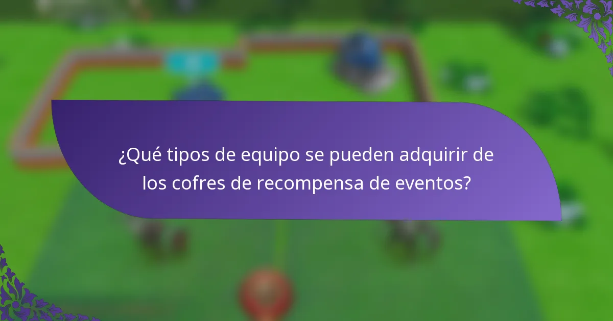 ¿Qué tipos de equipo se pueden adquirir de los cofres de recompensa de eventos?
